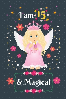 I am 15 & Magical: 15 Year Old Birthday Gift for Girls, Blank Line Journal, Fairy Princess Notebook, birthday notebook for kids