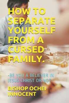 Paperback How to Separate Yourself from a Cursed Family.: -Be You a Believer in Jesus Christ or Not. Book