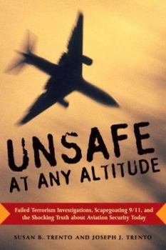 Hardcover Unsafe at Any Altitude: Failed Terrorism Investigations, Scapegoating 9/11, and the Shocking Truth about Aviation Security Today Book