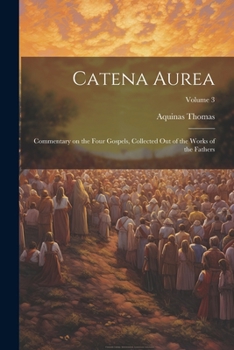 Paperback Catena Aurea: Commentary on the Four Gospels, Collected out of the Works of the Fathers; Volume 3 Book