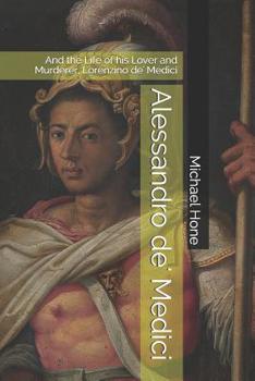 Paperback Alessandro de' Medici: And the Life of his Lover and Murderer, Lorenzino de' Medici Book