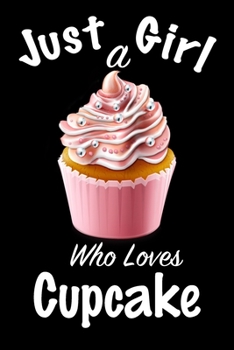 Just A Girl Who Loves Cupcake: journal for girls, funny gift for girls: Lined Notebook / Journal Gift, 100 Pages, 6x9, Soft Cover, Matte Finish ,Write Journal