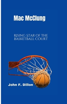 MAC MCCLUNG: Rising Star of the Basketball Court