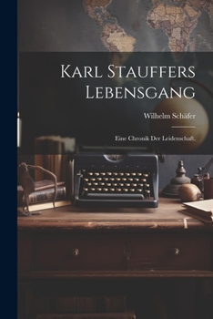 Paperback Karl Stauffers Lebensgang: Eine Chronik der Leidenschaft. [German] Book