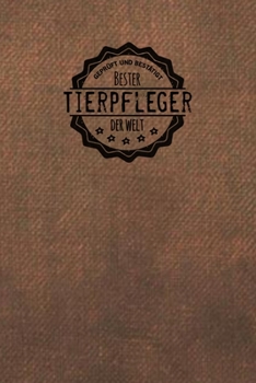 Gepr�ft und Best�tigt bester Tierpfleger der Welt: Notizbuch f�r den Mann, der in der Tierarztpraxis o. Tierheim arbeitet Geschenkidee Geschenke Geschenk