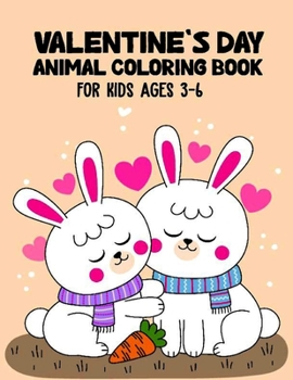 Valentine's Day Animal Coloring Book for Kids Ages 3-6: Girls and Boys with Valentine day Animal Coloring Books Theme Such as Lovely Bear, Rabbit, ... Book for Gift for Preschool Children.