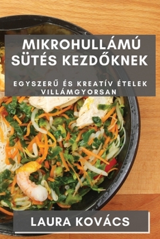 Paperback Mikrohullámú Sütés kezd&#337;knek: Egyszer&#369; és Kreatív Ételek Villámgyorsan [Hungarian] Book