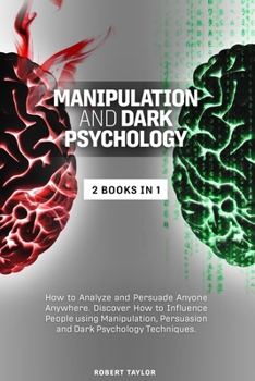 Paperback Manipulation and Dark Psychology: 2 Books in 1: How to Analyze and Persuade Anyone Anywhere. Discover How to Influence People using Manipulation, Pers Book