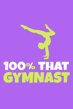100% That Gymnast: Blank Lined Notebook Practice Note Training Log Journal: Gymnastic Gifts For Gymnast Team Lover Fan Coach Girls Women Him Her 6x9 | ... Pages | Plain White Paper | Soft Cover Book