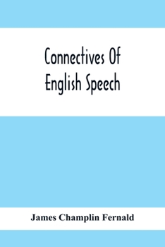 Paperback Connectives Of English Speech: The Correct Usage Of Prepositions, Conjunctions, Relative Pronouns And Adverbs Explained And Illustrated Book