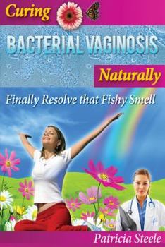 Paperback Curing Bacterial Vaginosis Naturally: Finally Resolve That Fishy Smell! Book