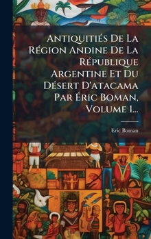 Hardcover AntiquitiÃ(c)s De La RÃ(c)gion Andine De La RÃ(c)publique Argentine Et Du DÃ(c)sert D'atacama Par Ã&#137;ric Boman, Volume 1... [French] Book