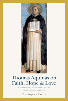 Paperback Thomas Aquinas on Faith, Hope, and Love: A Summa of the Summa on the Theological Virtues Book