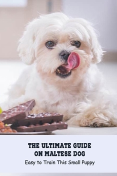 Paperback The Ultimate Guide on Maltese Dog: Easy to Train This Small Puppy: Maltese Dog Guide Book