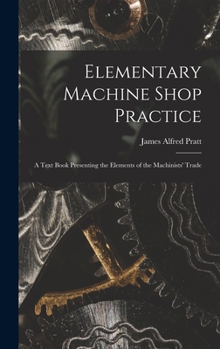 Hardcover Elementary Machine Shop Practice; a Text Book Presenting the Elements of the Machinists' Trade Book