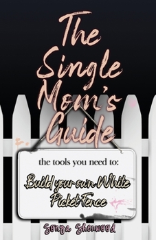 Paperback The Single Mom's Guide: The Tools You Need to Build Your Own White Picket Fence Book