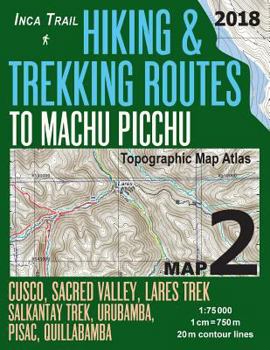 Paperback Inca Trail Map 2 Hiking & Trekking Routes to Machu Picchu Topographic Map Atlas Cusco, Sacred VAlley, Lares Trek, Salkantay Trek, Urubamba, Pisac, Qui Book