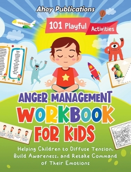 Hardcover Anger Management Workbook for Kids: 101 Playful Activities Helping Children to Diffuse Tension, Build Awareness, and Retake Command of Their Emotions Book