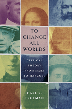 Hardcover To Change All Worlds: Critical Theory from Marx to Marcuse Book