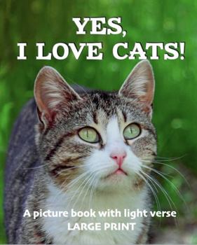 Paperback Yes, I love cats! A picture book with light verse (Large print): For cat lovers living with dementia, brain injury, or other life challenges (Picture books with light verse) Book