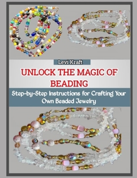 UNLOCK THE MAGIC OF BEADING: Step-by-Step Instructions for Crafting Your Own Beaded Jewelry