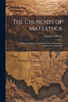 Paperback The Churches of Mattatuck: A Record of Bi-centennial Celebration at Waterbury, Connecticut, Novermbe Book