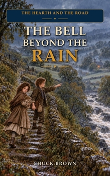 The Bell Beyond the Rain: The Line That Has to Hold — An unforgettable adventure about second chances: can trust be rebuilt one small, costly act at a time? (The Hearth & The Road)