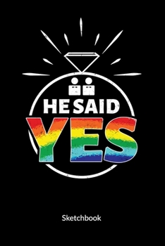He said Yes. Sketchbook: Gay Marriage Planner and Notebooks as Gay Wedding Gifts, Sketch Paper 6x9.