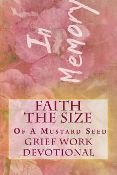 Faith the Size of a Mustard Seed: Daily Grief Work Devotional