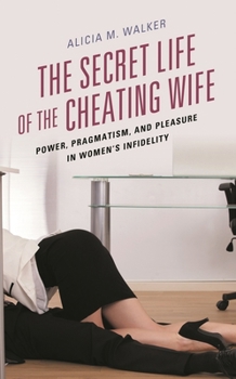 Paperback Secret Life of the Cheating Wife: Power, Pragmatism, and Pleasure in Women's Infidelity Book