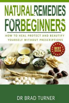 Paperback Natural Remedies For Beginners: How To Heal Protect and Beautify Yourself Without Prescriptions Book
