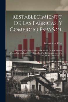 Paperback Restablecimiento De Las Fábricas, Y Comercio Español: Errores Que Se Padecen En Las Causales De Su Cadencia, Quales Son Los Legitimos Obstaculos Que L [Spanish] Book