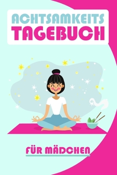 Paperback Achtsamkeitstagebuch f?r M?dchen: Tagebuch f?r Kinder - Positivtagebuch - Achtsamkeit lernen [German] Book