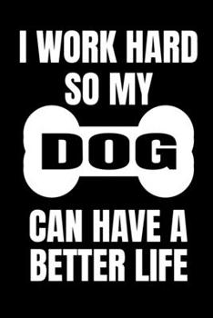 I Work Hard So My Dog Can Have A Better Life: Dog Vet Record Journal
