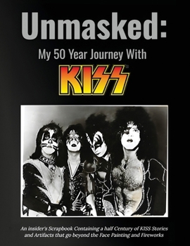 Paperback Unmasked My 50-Year Journey with Kiss: An insider’s scrapbook containing a half-century of KISS stories and artifacts that go beyond face painting and fireworks. Book