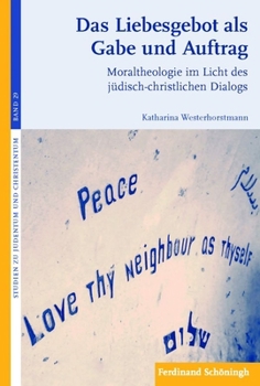 Das Liebesgebot ALS Gabe Und Auftrag: Moraltheologie Im Licht Des Jüdisch-Christlichen Dialogs (Studien Zu Judentum Und Christentum)