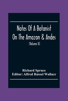 Paperback Notes Of A Botanist On The Amazon & Andes: Being Records Of Travel On The Amazon And Its Tributaries, The Trombetas, Rio Negro, Uaupés, Casiquiari, Pa Book