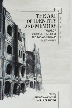 Hardcover The Art of Identity and Memory: Toward a Cultural History of the Two World Wars in Lithuania Book