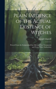 Hardcover Plain Evidence of the Actual Existence of Witches: Proved From the Scriptures of the Old and New Testaments and From Other Authorities Book