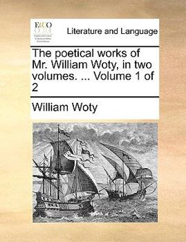 Paperback The Poetical Works of Mr. William Woty, in Two Volumes. ... Volume 1 of 2 Book