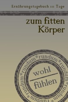 Paperback Ern?hrungstagebuch 111 Tage zum fitten K?rper rundum wohl f?hlen: Abnehmtagebuch zum Ausf?llen - F?r alle Ern?hrungsformen - Motivationsspr?che - Habi [German] Book