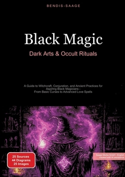 Paperback Black Magic: Dark Arts & Occult Rituals: A Guide to Witchcraft, Conjuration, and Ancient Practices for Aspiring Black Magicians - From Basic Curses to Book