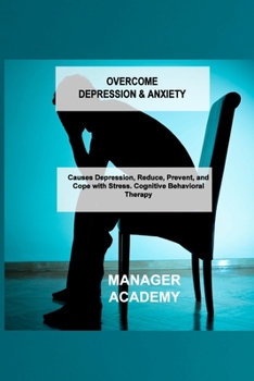 Paperback Overcome Depression & Anxiety: Causes Depression, Reduce, Prevent, and Cope with Stress. Cognitive Behavioral Therapy Book