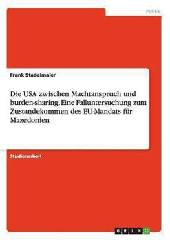 Paperback Die USA zwischen Machtanspruch und burden-sharing. Eine Falluntersuchung zum Zustandekommen des EU-Mandats für Mazedonien [German] Book