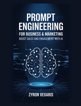 Prompt Engineering for Business & Marketing: Boost Sales and Engagement with AI (AI Prompting Secrets: Unlocking Creativity, Automation, and Efficiency)