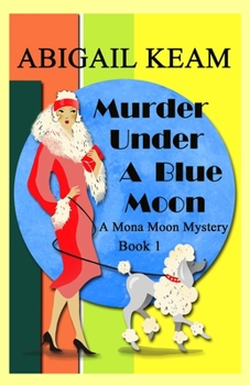 Murder Under A Blue Moon: A 1930s Mona Moon Mystery Book 1 - Book #1 of the Mona Moon Mystery