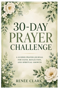 30-Day Prayer Challenge: A Guided Journey to Strengthen Your Faith, Deepen Your Prayer Life, and Draw Closer to God