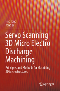 Paperback Servo Scanning 3D Micro Electro Discharge Machining: Principles and Methods for Machining 3D Microstructures Book