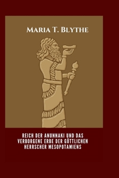 Reich der Anunnaki und das verborgene Erbe der göttlichen Herrscher Mesopotamiens (German Edition)