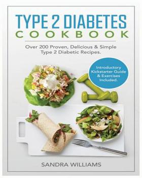 Paperback Type 2 Diabetes Cookbook: Over 200 Proven, Delicious & Simple Type 2 Diabetic Recipes. Introductory Kickstarter Guide and Exercises Included. Book